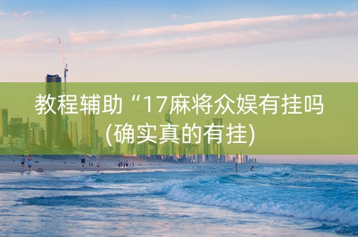 教程辅助“17麻将众娱有挂吗(确实真的有挂)