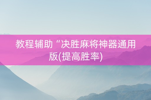 教程辅助“决胜麻将神器通用版(提高胜率)