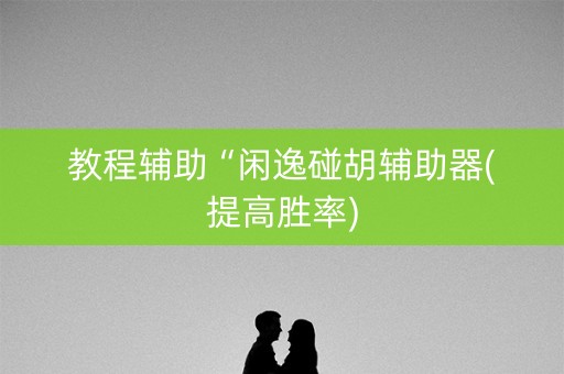 教程辅助“闲逸碰胡辅助器(提高胜率)