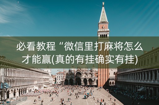 必看教程“微信里打麻将怎么才能赢(真的有挂确实有挂)
