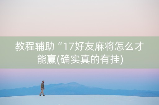 教程辅助“17好友麻将怎么才能赢(确实真的有挂)