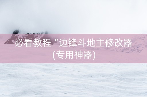 必看教程“边锋斗地主修改器(专用神器)