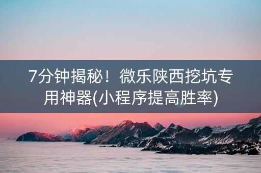 7分钟揭秘！微乐陕西挖坑专用神器(小程序提高胜率)