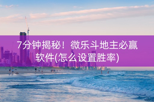 7分钟揭秘！微乐斗地主必赢软件(怎么设置胜率)