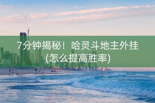 7分钟揭秘！哈灵斗地主外挂(怎么提高胜率)