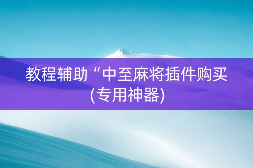 教程辅助“中至麻将插件购买(专用神器)