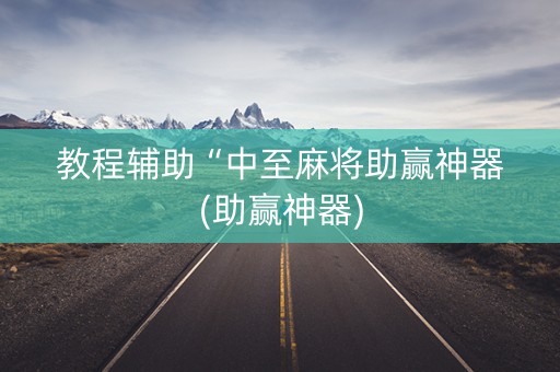 教程辅助“中至麻将助赢神器(助赢神器)