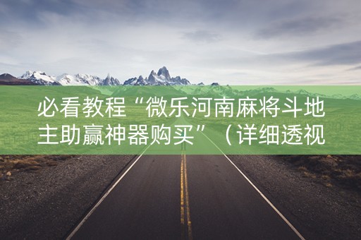 必看教程“微乐河南麻将斗地主助赢神器购买”（详细透视教程）-哔哩哔哩
