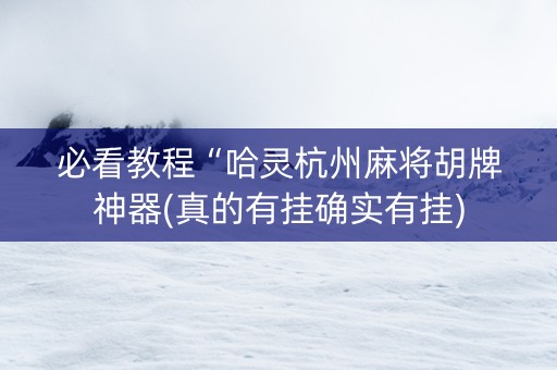 必看教程“哈灵杭州麻将胡牌神器(真的有挂确实有挂)