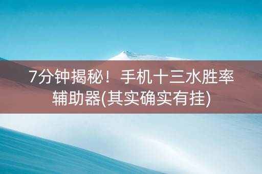 7分钟揭秘！手机十三水胜率辅助器(其实确实有挂)