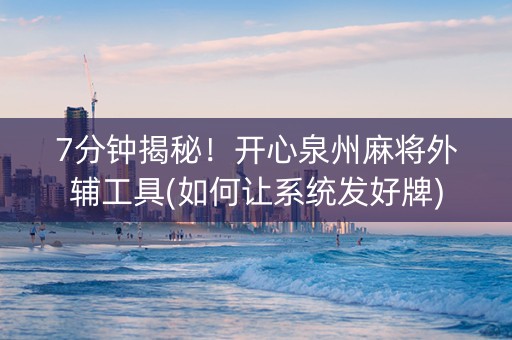 7分钟揭秘！开心泉州麻将外辅工具(如何让系统发好牌)