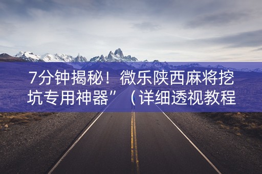 7分钟揭秘！微乐陕西麻将挖坑专用神器”（详细透视教程）-哔哩哔哩