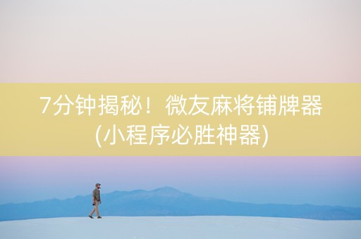 7分钟揭秘！微友麻将铺牌器(小程序必胜神器)