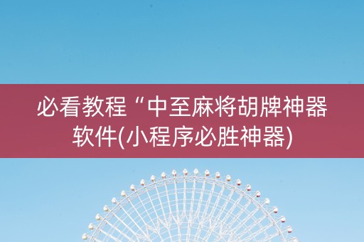 必看教程“中至麻将胡牌神器软件(小程序必胜神器)