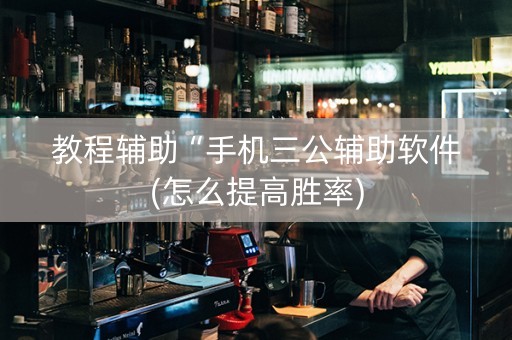 教程辅助“手机三公辅助软件(怎么提高胜率)
