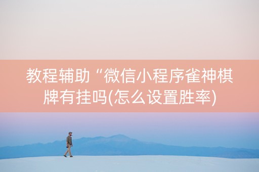 教程辅助“微信小程序雀神棋牌有挂吗(怎么设置胜率)