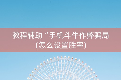 教程辅助“手机斗牛作弊骗局(怎么设置胜率)