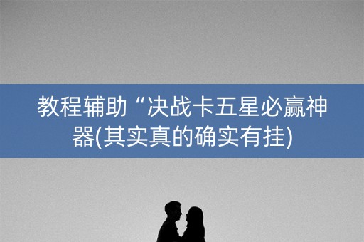 教程辅助“决战卡五星必赢神器(其实真的确实有挂)