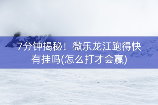 7分钟揭秘！微乐龙江跑得快有挂吗(怎么打才会赢)