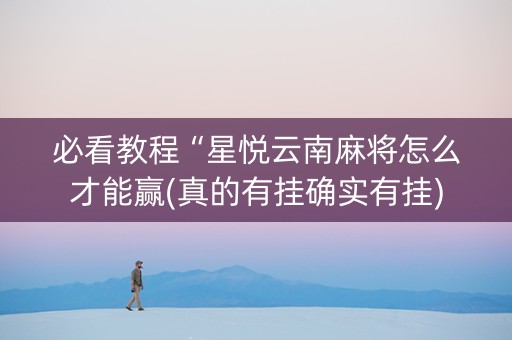 必看教程“星悦云南麻将怎么才能赢(真的有挂确实有挂)