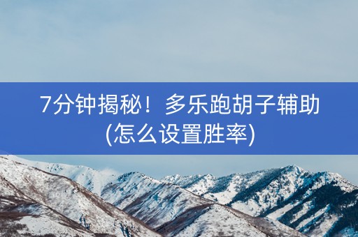 7分钟揭秘！多乐跑胡子辅助(怎么设置胜率)