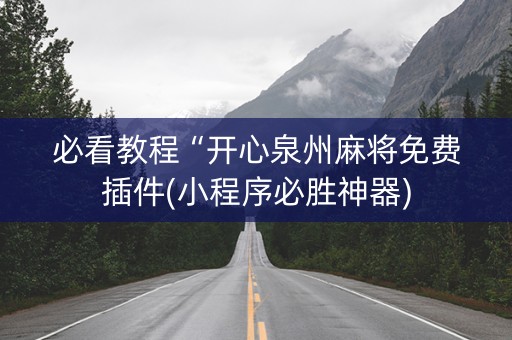 必看教程“开心泉州麻将免费插件(小程序必胜神器)
