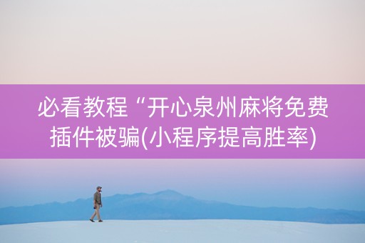 必看教程“开心泉州麻将免费插件被骗(小程序提高胜率)