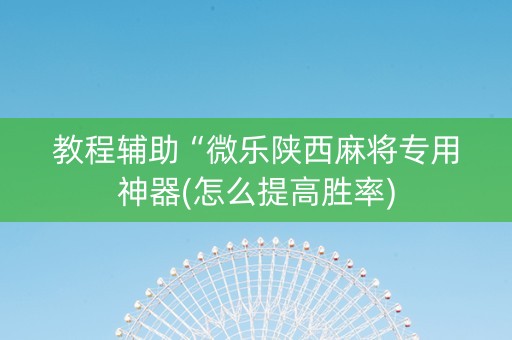 教程辅助“微乐陕西麻将专用神器(怎么提高胜率)
