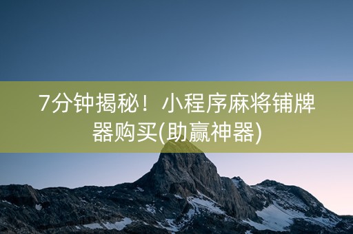 7分钟揭秘！小程序麻将铺牌器购买(助赢神器)
