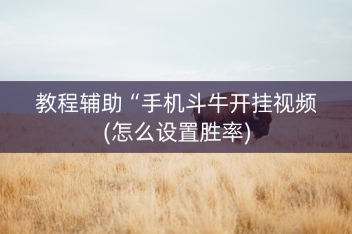 教程辅助“手机斗牛开挂视频(怎么设置胜率)