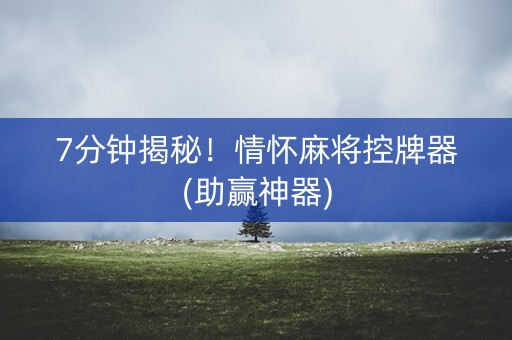 7分钟揭秘！情怀麻将控牌器(助赢神器)