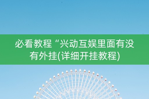 必看教程“兴动互娱里面有没有外挂(详细开挂教程)