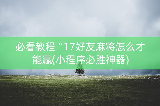 必看教程“17好友麻将怎么才能赢(小程序必胜神器)
