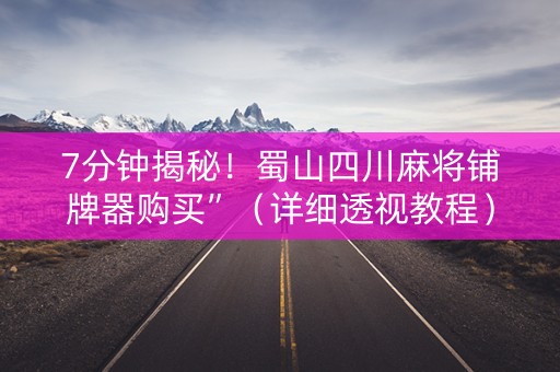 7分钟揭秘！蜀山四川麻将铺牌器购买”（详细透视教程）-哔哩哔哩