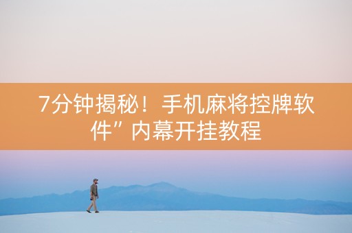 7分钟揭秘！手机麻将控牌软件”内幕开挂教程