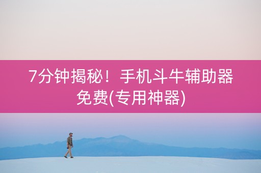 7分钟揭秘！手机斗牛辅助器免费(专用神器)