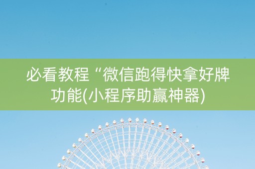 必看教程“微信跑得快拿好牌功能(小程序助赢神器)