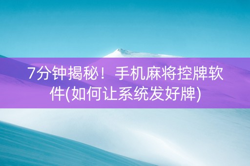 7分钟揭秘！手机麻将控牌软件(如何让系统发好牌)