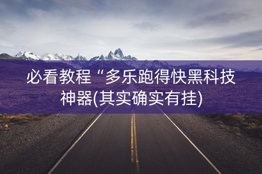 必看教程“多乐跑得快黑科技神器(其实确实有挂)