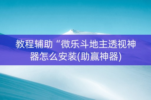 教程辅助“微乐斗地主透视神器怎么安装(助赢神器)
