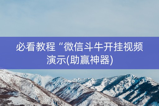 必看教程“微信斗牛开挂视频演示(助赢神器)