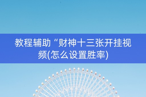 教程辅助“财神十三张开挂视频(怎么设置胜率)
