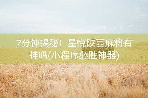 7分钟揭秘！星悦陕西麻将有挂吗(小程序必胜神器)