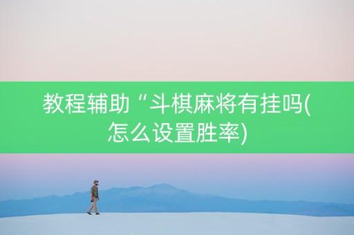 教程辅助“斗棋麻将有挂吗(怎么设置胜率)
