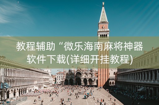 教程辅助“微乐海南麻将神器软件下载(详细开挂教程)