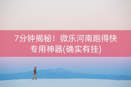 7分钟揭秘！微乐河南跑得快专用神器(确实有挂)