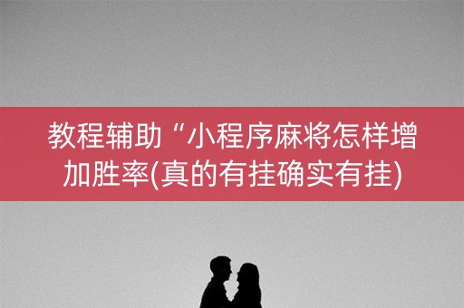 教程辅助“小程序麻将怎样增加胜率(真的有挂确实有挂)
