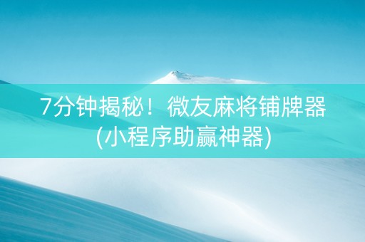 7分钟揭秘！微友麻将铺牌器(小程序助赢神器)