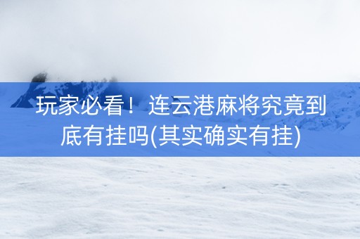 玩家必看！连云港麻将究竟到底有挂吗(其实确实有挂)