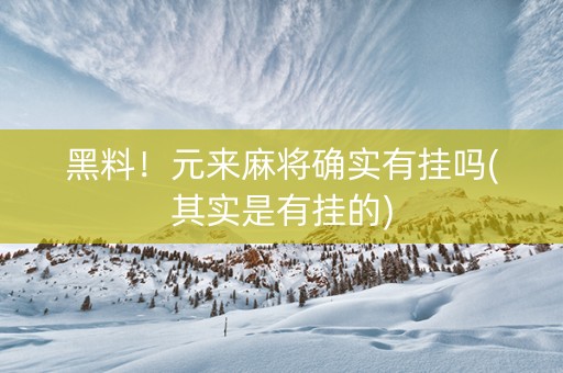 黑料！元来麻将确实有挂吗(其实是有挂的)